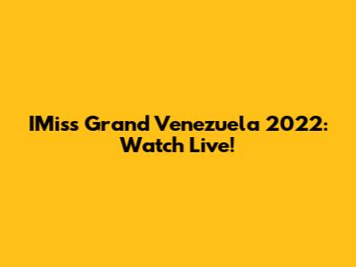 IMiss Grand Venezuela 2022: Watch Live!
