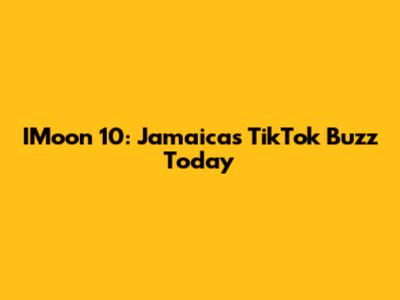 IMoon 10: Jamaica's TikTok Buzz Today