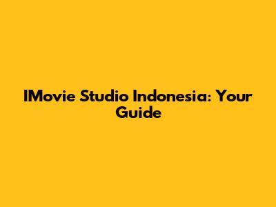IMovie Studio Indonesia: Your Guide