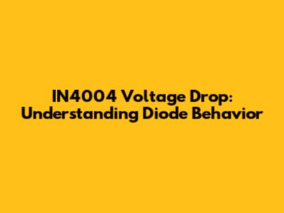 IN4004 Voltage Drop: Understanding Diode Behavior