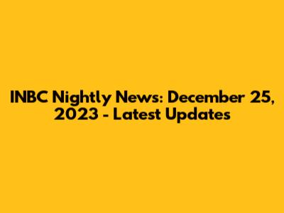 INBC Nightly News: December 25, 2023 - Latest Updates