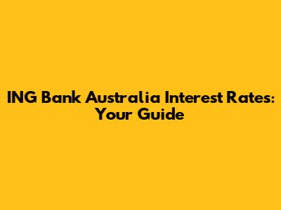 ING Bank Australia Interest Rates: Your Guide