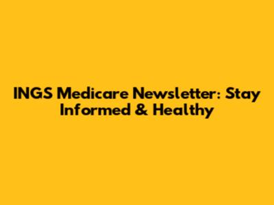 INGS Medicare Newsletter: Stay Informed & Healthy