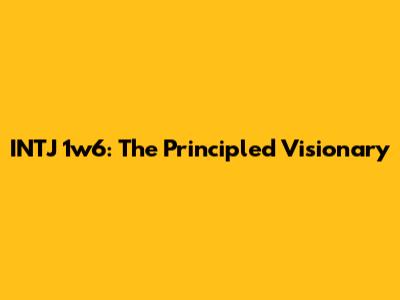 INTJ 1w6: The Principled Visionary