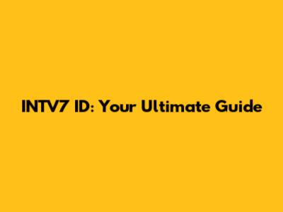 INTV7 ID: Your Ultimate Guide