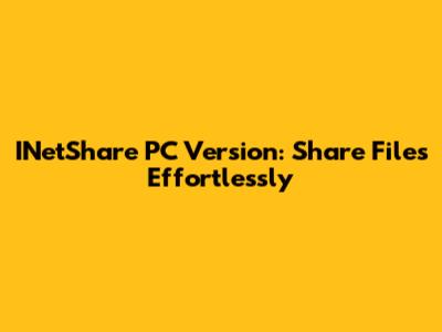 INetShare PC Version: Share Files Effortlessly