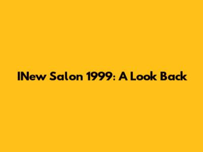 INew Salon 1999: A Look Back