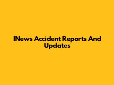INews Accident Reports And Updates