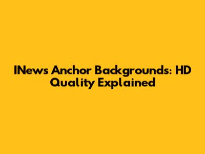 INews Anchor Backgrounds: HD Quality Explained