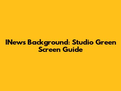 INews Background: Studio Green Screen Guide