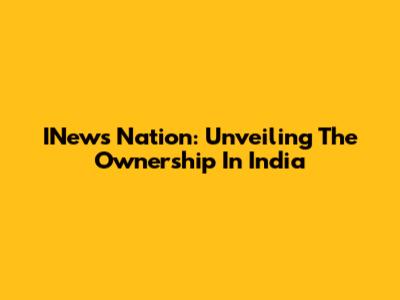 INews Nation: Unveiling The Ownership In India