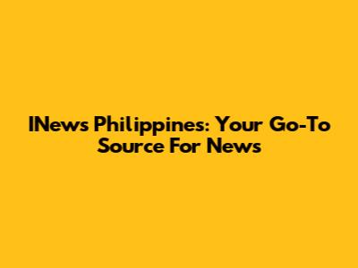 INews Philippines: Your Go-To Source For News