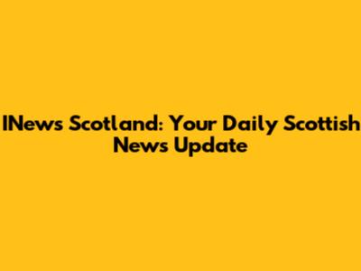 INews Scotland: Your Daily Scottish News Update