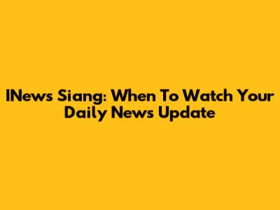 INews Siang: When To Watch Your Daily News Update
