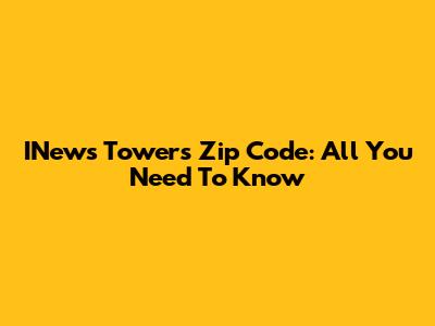 INews Tower's Zip Code: All You Need To Know
