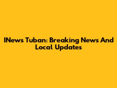 INews Tuban: Breaking News And Local Updates