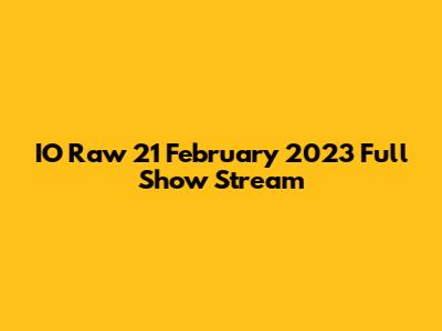 IO Raw 21 February 2023 Full Show Stream