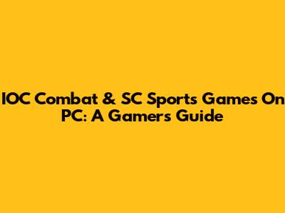 IOC Combat & SC Sports Games On PC: A Gamer's Guide