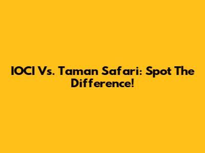 IOCI Vs. Taman Safari: Spot The Difference!
