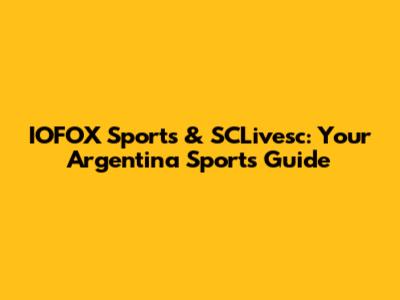 IOFOX Sports & SCLivesc: Your Argentina Sports Guide