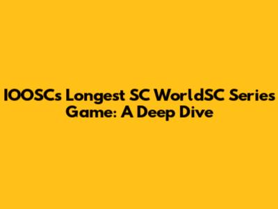 IOOSC's Longest SC WorldSC Series Game: A Deep Dive