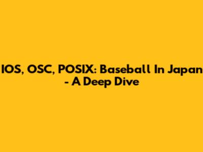IOS, OSC, POSIX: Baseball In Japan - A Deep Dive