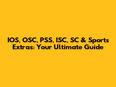 IOS, OSC, PSS, ISC, SC & Sports Extras: Your Ultimate Guide