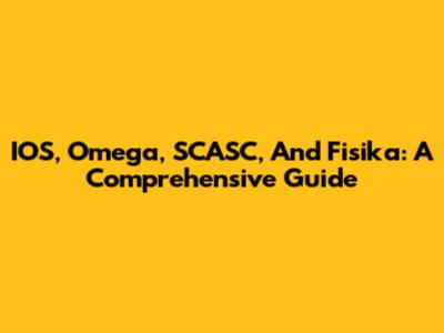 IOS, Omega, SCASC, And Fisika: A Comprehensive Guide