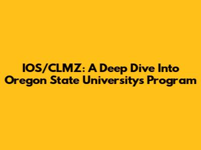 IOS/CLMZ: A Deep Dive Into Oregon State University's Program