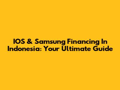 IOS & Samsung Financing In Indonesia: Your Ultimate Guide
