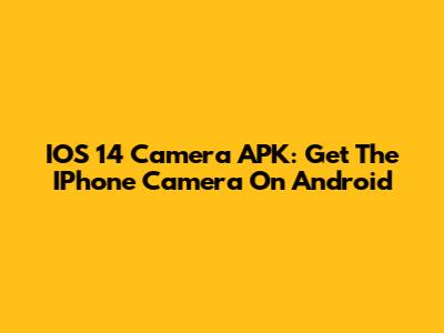 IOS 14 Camera APK: Get The IPhone Camera On Android