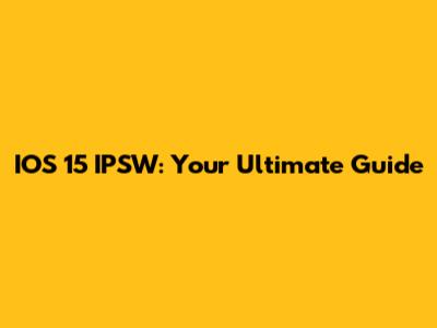 IOS 15 IPSW: Your Ultimate Guide