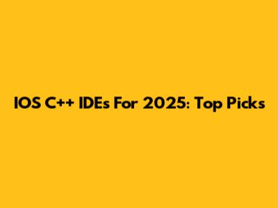 IOS C++ IDEs For 2025: Top Picks