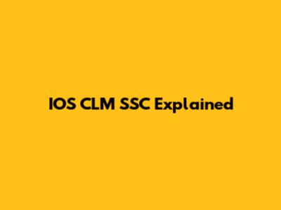 IOS CLM SSC Explained