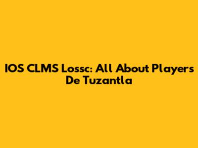 IOS CLMS Lossc: All About Player's De Tuzantla