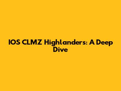 IOS CLMZ Highlanders: A Deep Dive