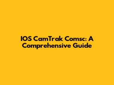 IOS CamTrak Comsc: A Comprehensive Guide
