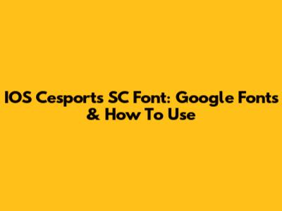IOS Cesports SC Font: Google Fonts & How To Use