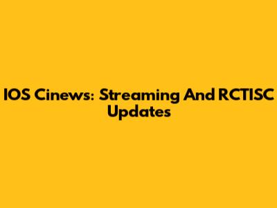 IOS Cinews: Streaming And RCTISC Updates