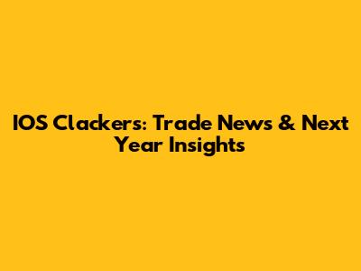 IOS Clackers: Trade News & Next Year Insights