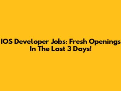 IOS Developer Jobs: Fresh Openings In The Last 3 Days!