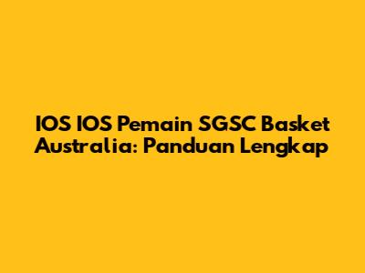IOS IOS Pemain SGSC Basket Australia: Panduan Lengkap