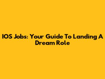 IOS Jobs: Your Guide To Landing A Dream Role