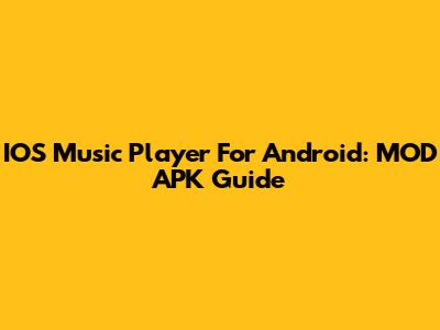 IOS Music Player For Android: MOD APK Guide