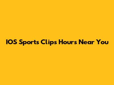 IOS Sports Clips Hours Near You