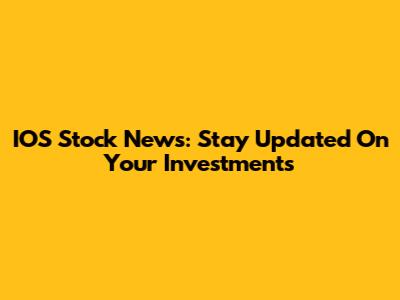IOS Stock News: Stay Updated On Your Investments