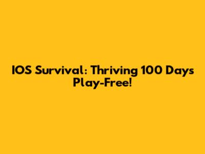 IOS Survival: Thriving 100 Days Play-Free!