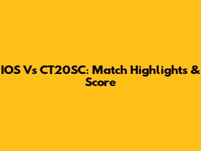 IOS Vs CT20SC: Match Highlights & Score