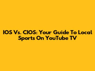 IOS Vs. CIOS: Your Guide To Local Sports On YouTube TV