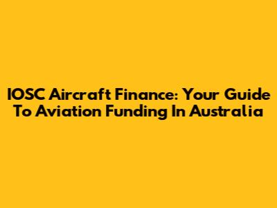 IOSC Aircraft Finance: Your Guide To Aviation Funding In Australia